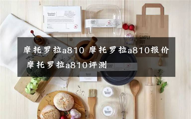 摩托羅拉a810 摩托羅拉a810報價 摩托羅拉a810評測