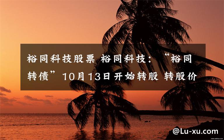 裕同科技股票 裕同科技：“裕同轉(zhuǎn)債”10月13日開(kāi)始轉(zhuǎn)股 轉(zhuǎn)股價(jià)23.24元/股