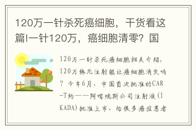 120萬(wàn)一針殺死癌細(xì)胞，干貨看這篇!一針120萬(wàn)，癌細(xì)胞清零？國(guó)產(chǎn)抗癌“神藥”上市后，有醫(yī)院一晚接上百個(gè)電話(huà)