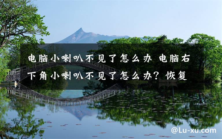 電腦小喇叭不見了怎么辦 電腦右下角小喇叭不見了怎么辦？恢復(fù)小喇叭的解決辦法