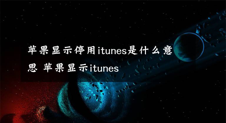 蘋果顯示停用itunes是什么意思 蘋果顯示itunes