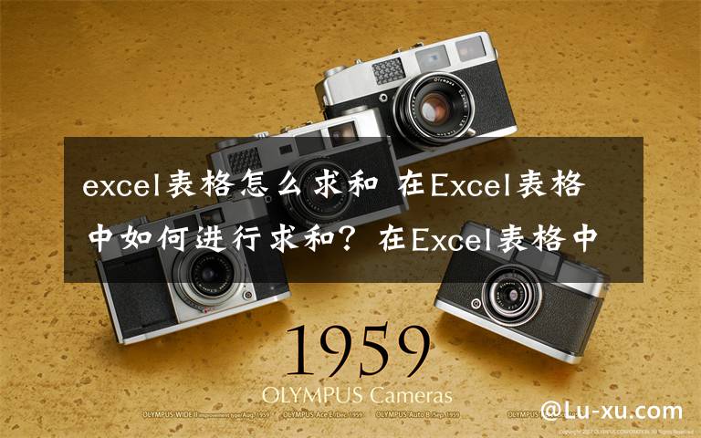 excel表格怎么求和 在Excel表格中如何進行求和？在Excel表格中進行求和方法