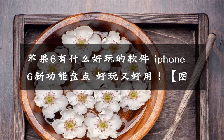 蘋果6有什么好玩的軟件 iphone6新功能盤點(diǎn) 好玩又好用！【圖文】