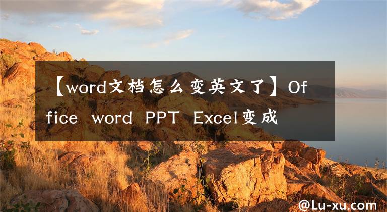 【word文檔怎么變英文了】Office word PPT Excel變成英語(yǔ)怎么辦？