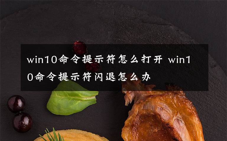 win10命令提示符怎么打開 win10命令提示符閃退怎么辦