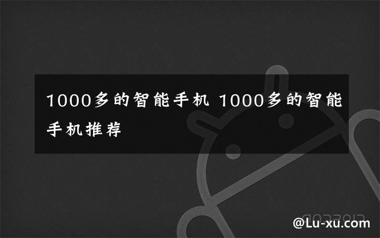 1000多的智能手機 1000多的智能手機推薦