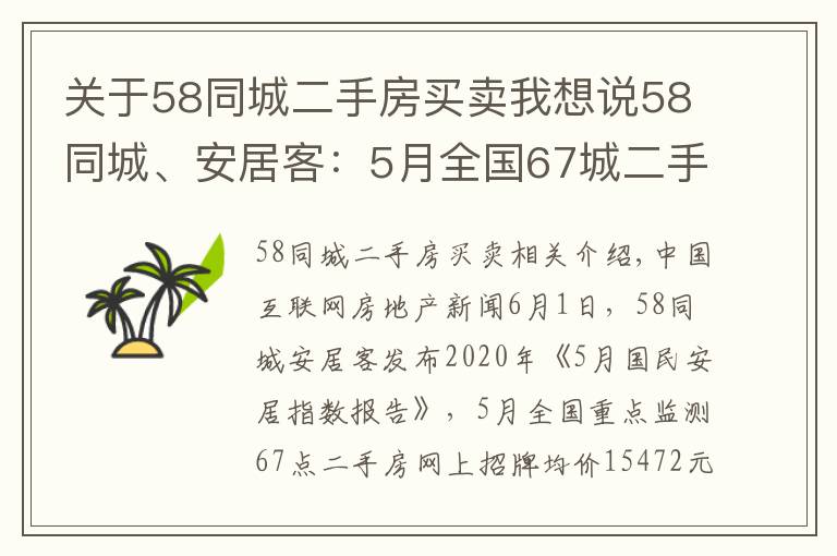 關(guān)于58同城二手房買賣我想說58同城、安居客：5月全國67城二手房掛牌均價15472元/㎡ 環(huán)比下降0.32%