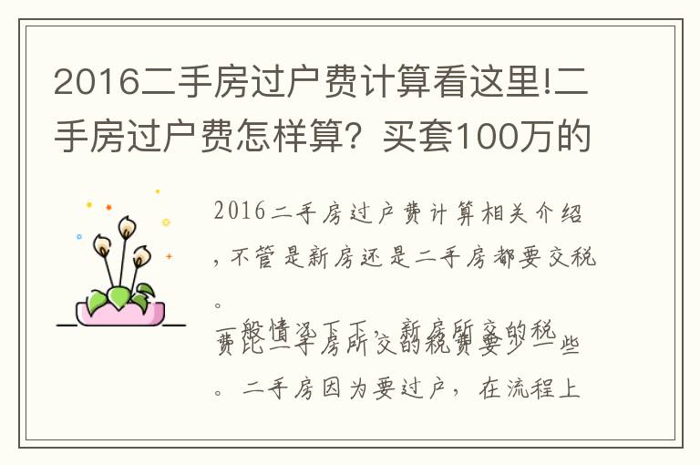 2016二手房過(guò)戶費(fèi)計(jì)算看這里!二手房過(guò)戶費(fèi)怎樣算？買套100萬(wàn)的二手房，需要承擔(dān)多少過(guò)戶費(fèi)？