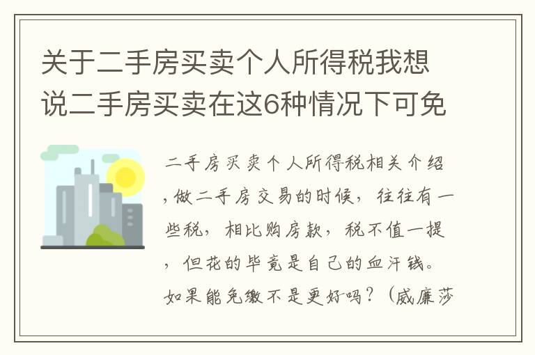 關(guān)于二手房買賣個人所得稅我想說二手房買賣在這6種情況下可免交個人所得稅，你沒交吧？