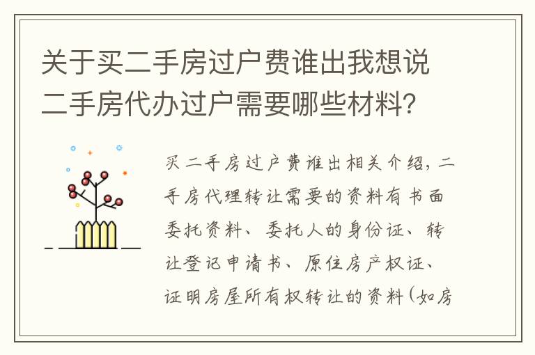 關(guān)于買二手房過戶費誰出我想說二手房代辦過戶需要哪些材料？過戶費主要有哪些？