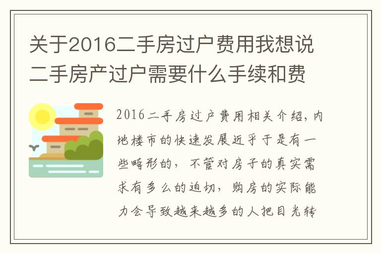 關(guān)于2016二手房過戶費(fèi)用我想說二手房產(chǎn)過戶需要什么手續(xù)和費(fèi)用標(biāo)準(zhǔn)是什么？