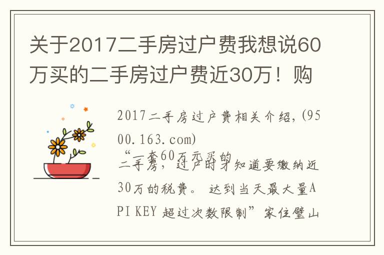 關(guān)于2017二手房過戶費我想說60萬買的二手房過戶費近30萬！購特殊房源需注意增值的稅費