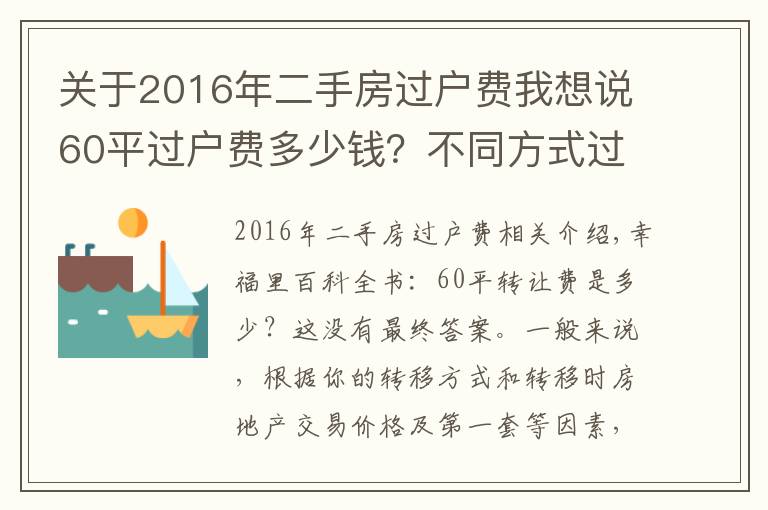 關(guān)于2016年二手房過戶費(fèi)我想說60平過戶費(fèi)多少錢？不同方式過戶，費(fèi)用有何不同？