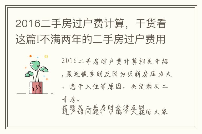 2016二手房過(guò)戶費(fèi)計(jì)算，干貨看這篇!不滿兩年的二手房過(guò)戶費(fèi)用怎么算？