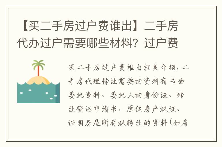 【買二手房過戶費誰出】二手房代辦過戶需要哪些材料？過戶費主要有哪些？