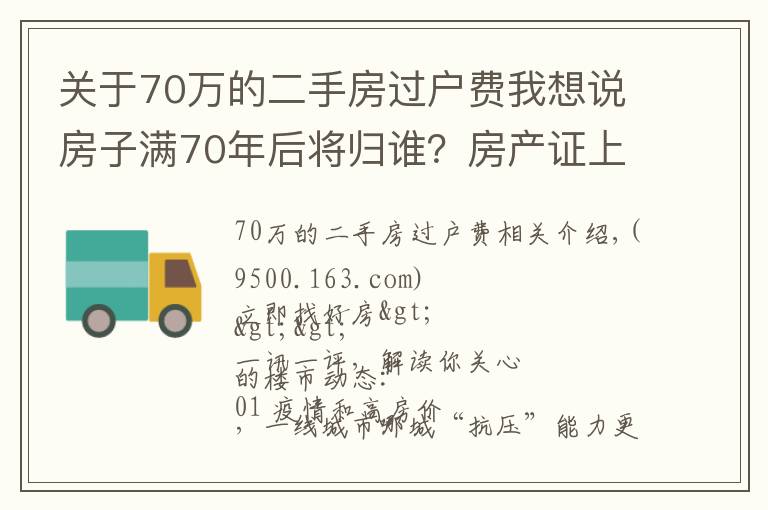 關(guān)于70萬的二手房過戶費(fèi)我想說房子滿70年后將歸誰？房產(chǎn)證上加上子女名字，買房時(shí)竟然多交這些錢！| 幸福策評(píng)