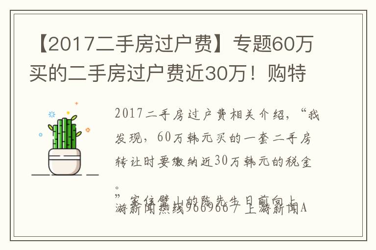 【2017二手房過(guò)戶費(fèi)】專題60萬(wàn)買(mǎi)的二手房過(guò)戶費(fèi)近30萬(wàn)！購(gòu)特殊房源需注意增值的稅費(fèi)