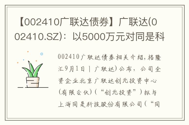 【002410廣聯(lián)達(dá)債券】廣聯(lián)達(dá)(002410.SZ)：以5000萬元對(duì)同是科技進(jìn)行增資