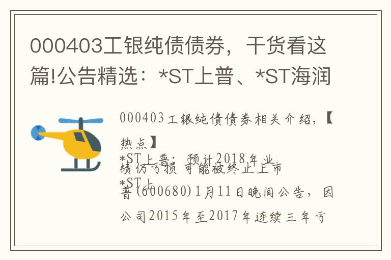 000403工銀純債債券，干貨看這篇!公告精選：*ST上普、*ST海潤或被終止上市；碧水源等控制權(quán)或變更