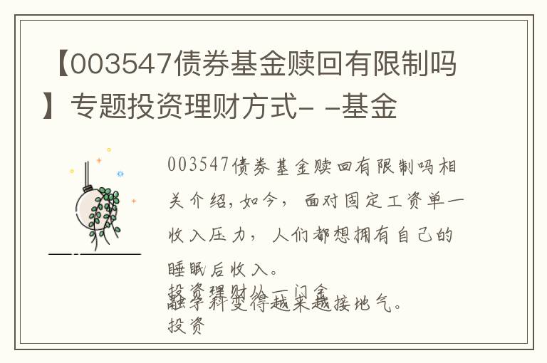 【003547債券基金贖回有限制嗎】專題投資理財方式- -基金