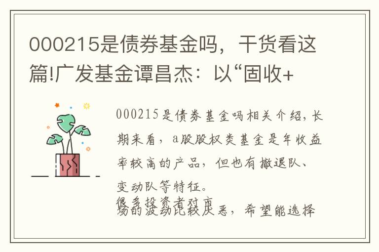 000215是債券基金嗎，干貨看這篇!廣發(fā)基金譚昌杰：以“固收+”策略實現(xiàn)年化9%的穩(wěn)健收益