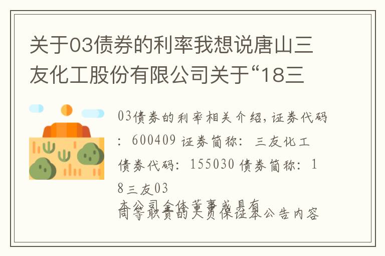 關(guān)于03債券的利率我想說唐山三友化工股份有限公司關(guān)于“18三友03”公司債券回售的第一次提示性公告