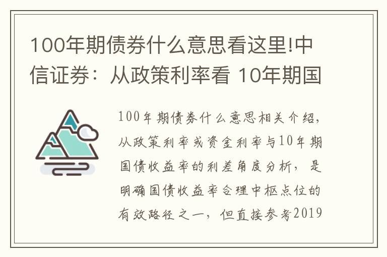 100年期債券什么意思看這里!中信證券：從政策利率看 10年期國(guó)債收益率的合理點(diǎn)位是什么？