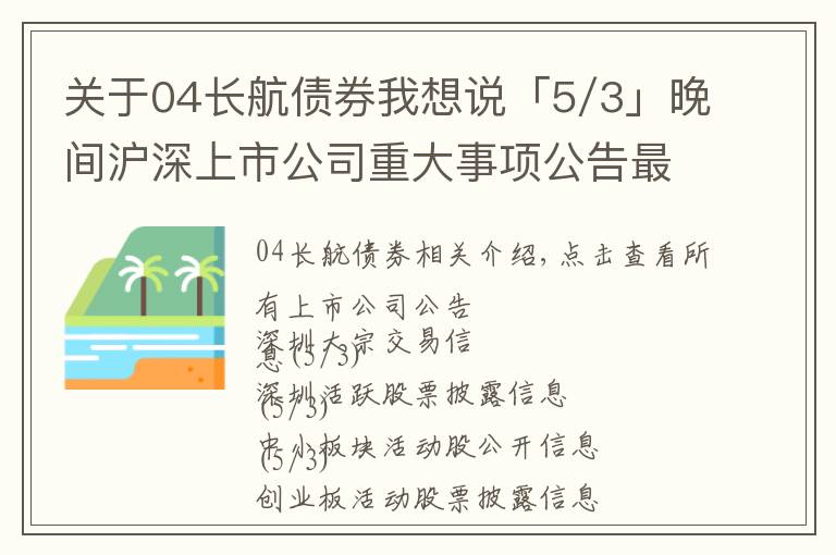 關(guān)于04長航債券我想說「5/3」晚間滬深上市公司重大事項(xiàng)公告最新快遞