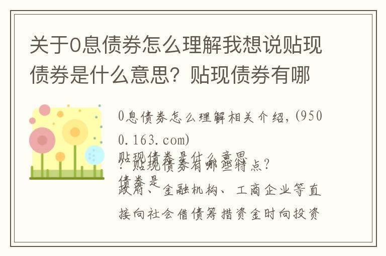 關(guān)于0息債券怎么理解我想說貼現(xiàn)債券是什么意思？貼現(xiàn)債券有哪些特點(diǎn)？