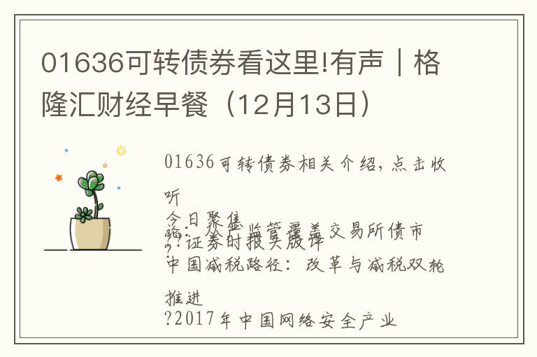 01636可轉(zhuǎn)債券看這里!有聲｜格隆匯財(cái)經(jīng)早餐（12月13日）