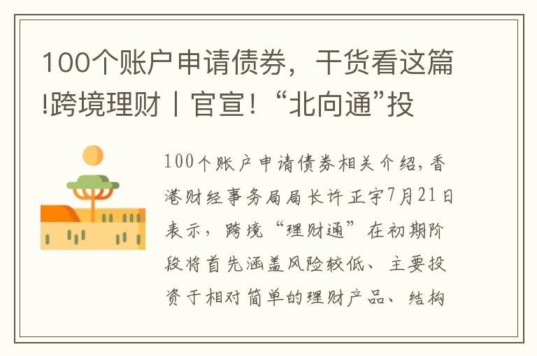 100個(gè)賬戶申請債券，干貨看這篇!跨境理財(cái)丨官宣！“北向通”投資者資格及“南向通”產(chǎn)品范圍