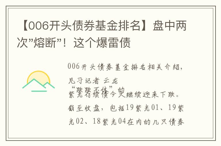 【006開頭債券基金排名】盤中兩次"熔斷"！這個(gè)爆雷債券又大跌了