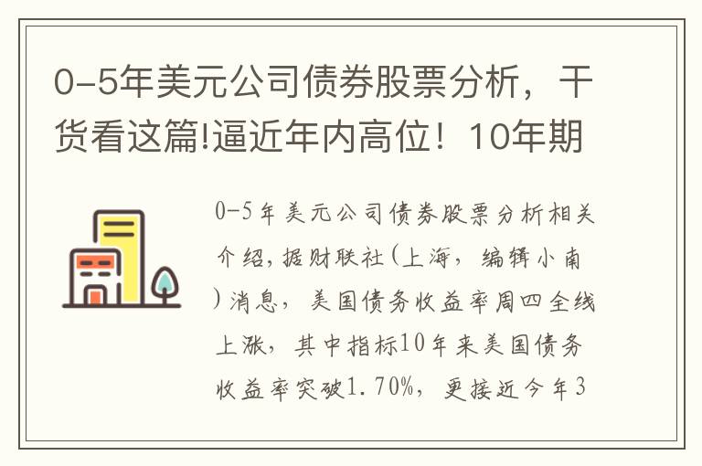 0-5年美元公司債券股票分析，干貨看這篇!逼近年內(nèi)高位！10年期美債收益率升破1.70% 通脹預(yù)期指標“爆表”