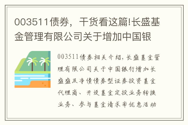 003511債券，干貨看這篇!長盛基金管理有限公司關于增加中國銀行為長盛盛和純債債券型證券投資基金代銷機構以及開通基金定投業(yè)務 轉(zhuǎn)換業(yè)務并參與基金申購費率優(yōu)惠活動的公告