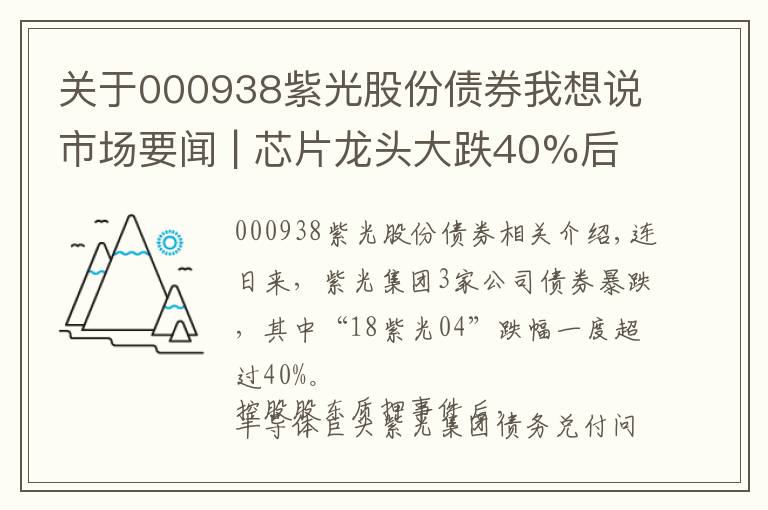 關(guān)于000938紫光股份債券我想說市場要聞 | 芯片龍頭大跌40%后百億質(zhì)押，紫光危機(jī)能否解除？