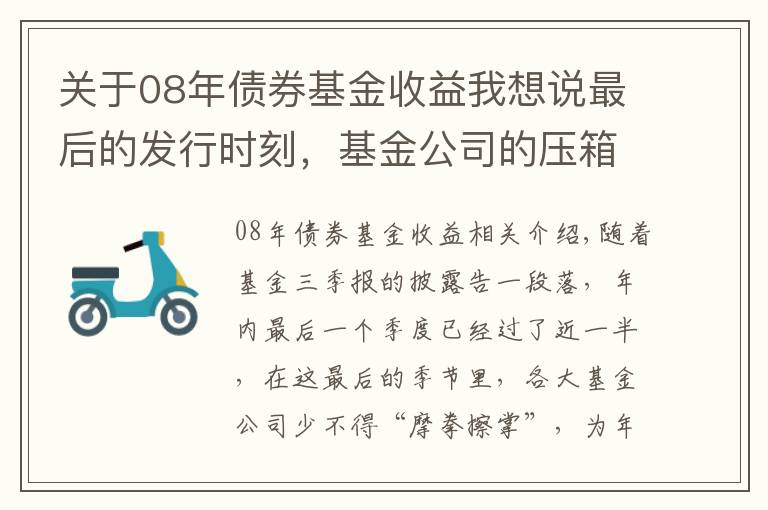 關(guān)于08年債券基金收益我想說最后的發(fā)行時(shí)刻，基金公司的壓箱底基金經(jīng)理究竟是誰？