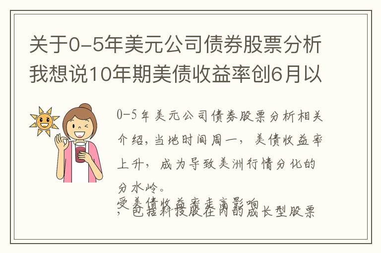 關(guān)于0-5年美元公司債券股票分析我想說10年期美債收益率創(chuàng)6月以來高位！這類股重獲投資者青睞！市場發(fā)生了啥？