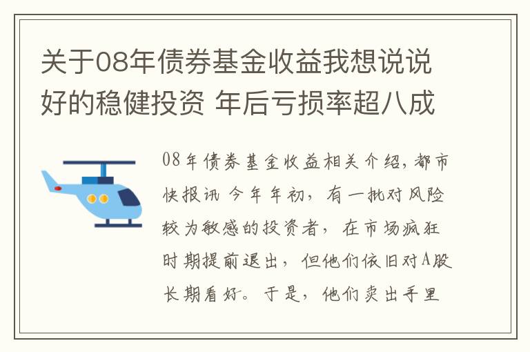 關(guān)于08年債券基金收益我想說說好的穩(wěn)健投資 年后虧損率超八成！基民蒙了：這到底是“固收+”還是“固收-”？