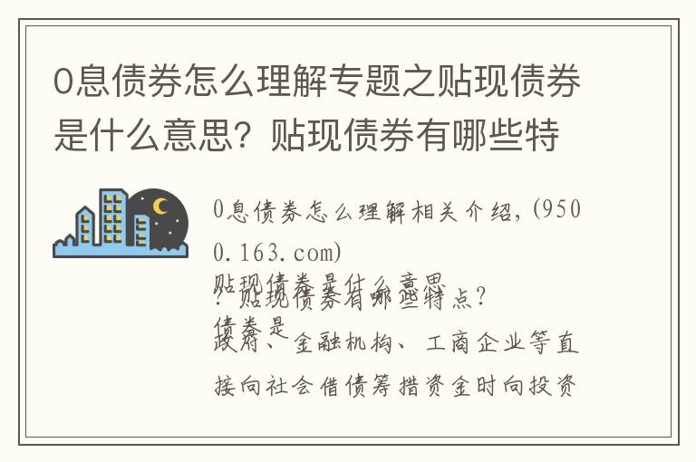 0息債券怎么理解專題之貼現(xiàn)債券是什么意思？貼現(xiàn)債券有哪些特點(diǎn)？