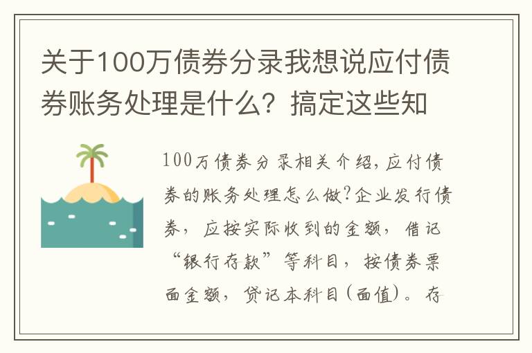 關(guān)于100萬債券分錄我想說應(yīng)付債券賬務(wù)處理是什么？搞定這些知識點(diǎn)很重要