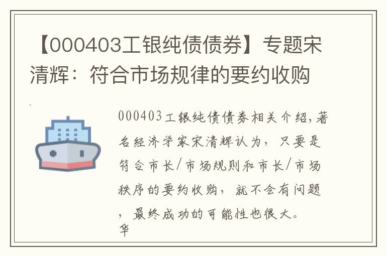 【000403工銀純債債券】專題宋清輝：符合市場規(guī)律的要約收購成功的概率很大