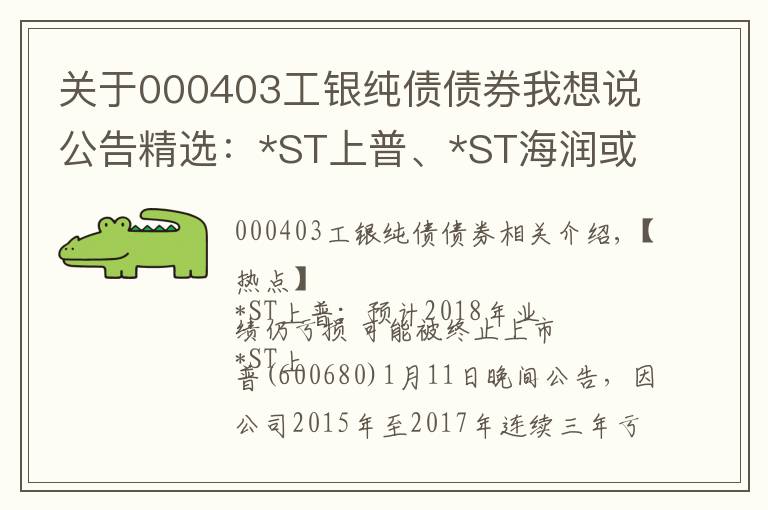 關(guān)于000403工銀純債債券我想說公告精選：*ST上普、*ST海潤或被終止上市；碧水源等控制權(quán)或變更