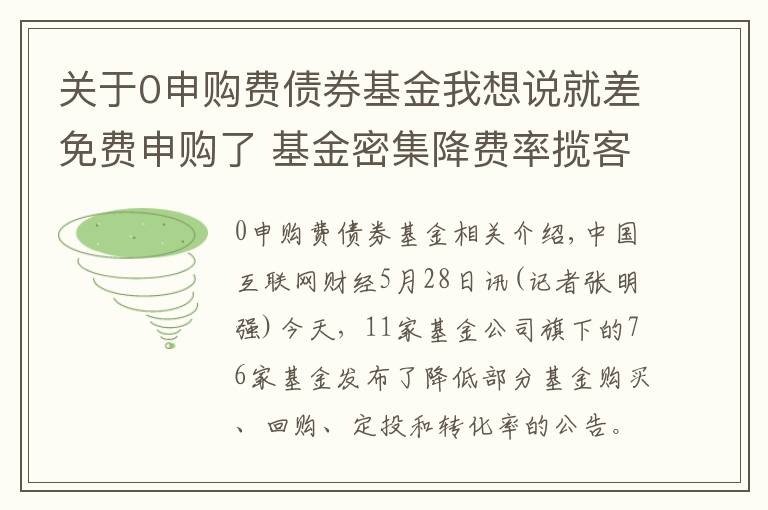 關于0申購費債券基金我想說就差免費申購了 基金密集降費率攬客