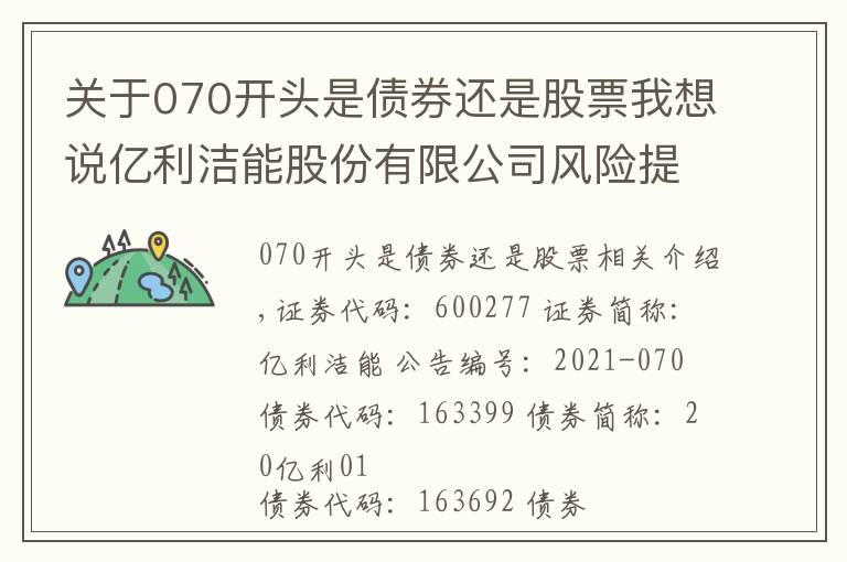 關(guān)于070開頭是債券還是股票我想說億利潔能股份有限公司風(fēng)險提示公告