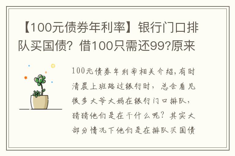 【100元債券年利率】銀行門口排隊(duì)買國(guó)債？借100只需還99?原來(lái)債券還有負(fù)利率