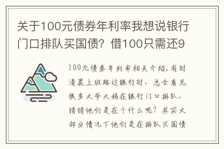 關(guān)于100元債券年利率我想說銀行門口排隊買國債？借100只需還99?原來債券還有負利率