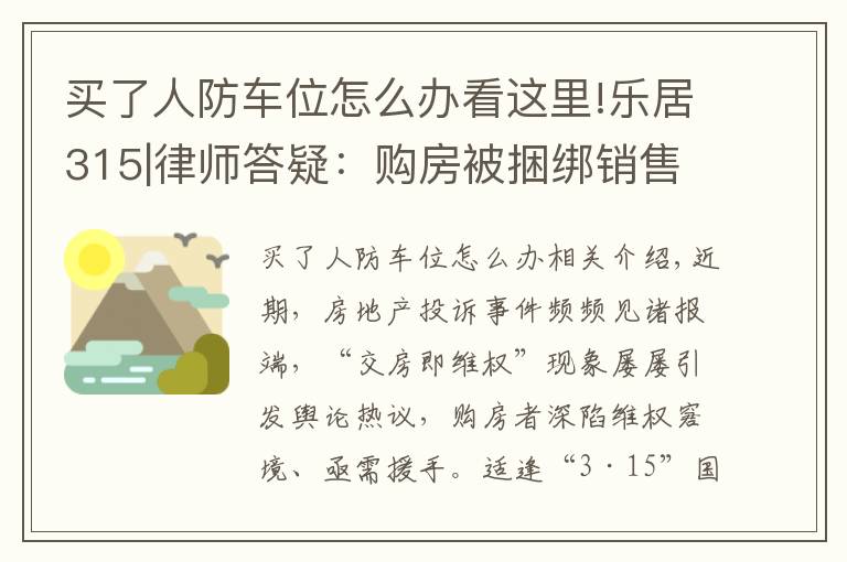 買(mǎi)了人防車(chē)位怎么辦看這里!樂(lè)居315|律師答疑：購(gòu)房被捆綁銷(xiāo)售人防車(chē)位，如何應(yīng)對(duì)？