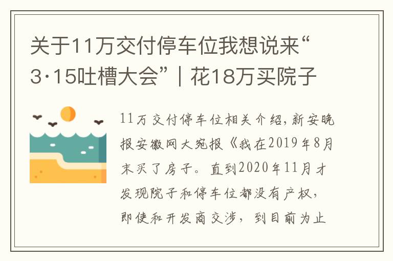 關(guān)于11萬交付停車位我想說來“3·15吐槽大會”｜花18萬買院子送車位 1年多后被告知沒產(chǎn)權(quán)；事發(fā)歙縣