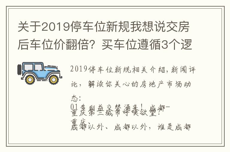 關(guān)于2019停車位新規(guī)我想說交房后車位價(jià)翻倍？買車位遵循3個(gè)邏輯，等于存?zhèn)€幾十年的定期