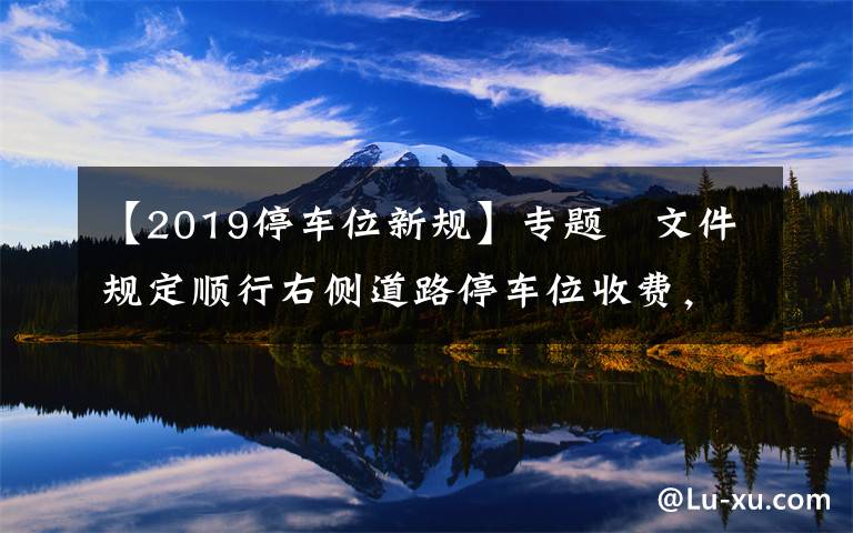 【2019停車位新規(guī)】專題?文件規(guī)定順行右側(cè)道路停車位收費(fèi)，護(hù)華路雙側(cè)停車位收費(fèi)引異議